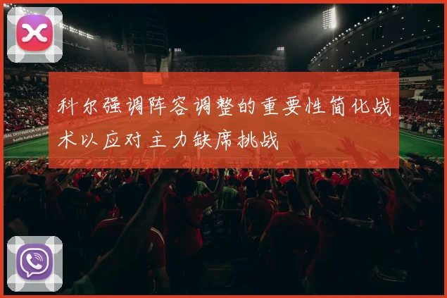 科尔强调阵容调整的重要性简化战术以应对主力缺席挑战