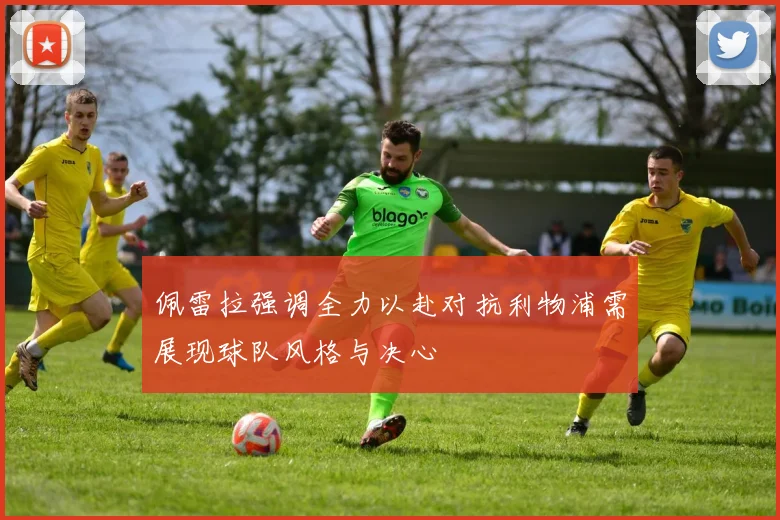 佩雷拉强调全力以赴对抗利物浦需展现球队风格与决心